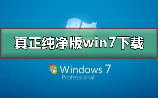 真正纯净版的win7系统下载？真正纯净版的win7系统下载及安装教程